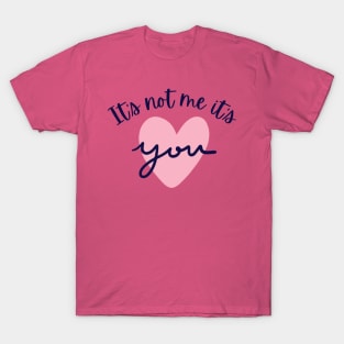 It's not me, it's YOU! T-Shirt